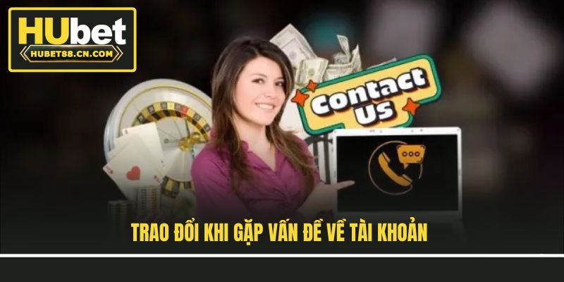Trao đổi khi gặp vấn đề về tài khoản Trao đổi khi gặp vấn đề về tài khoản