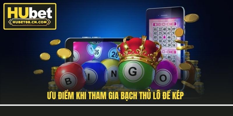 Ưu điểm khi tham gia bạch thủ lô đề kép